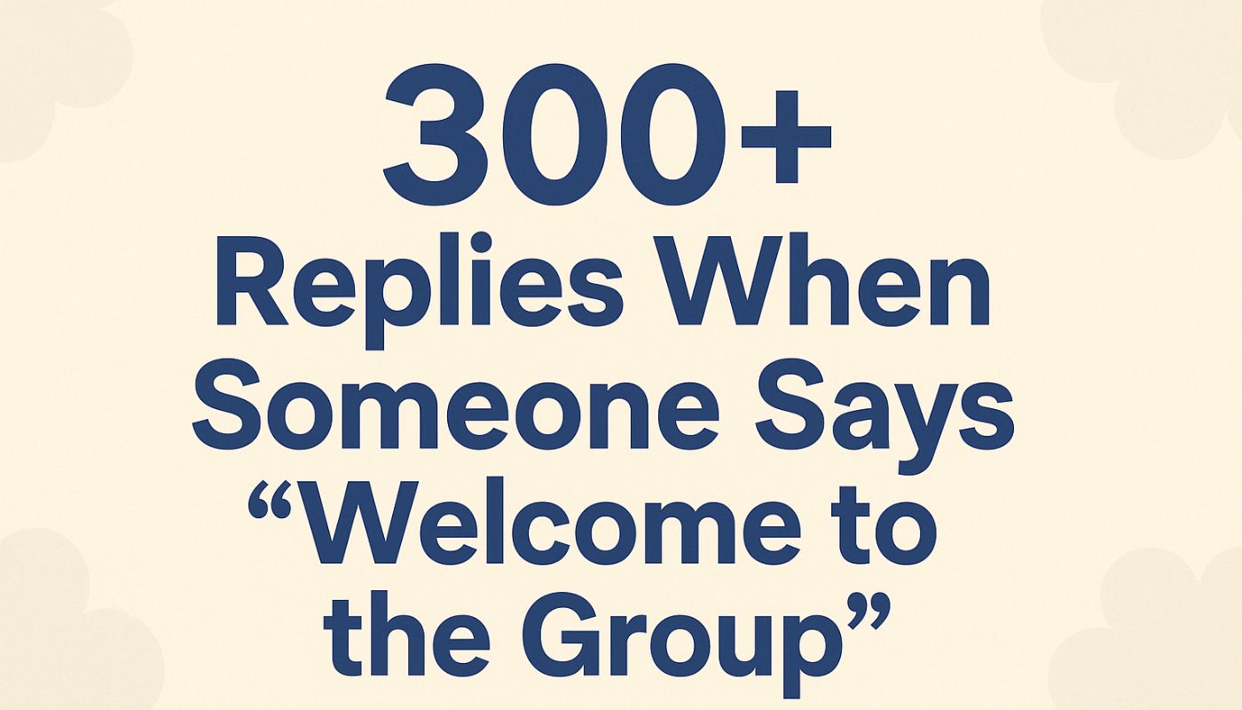 300+ Replies When Someone Says “Welcome to the Group”