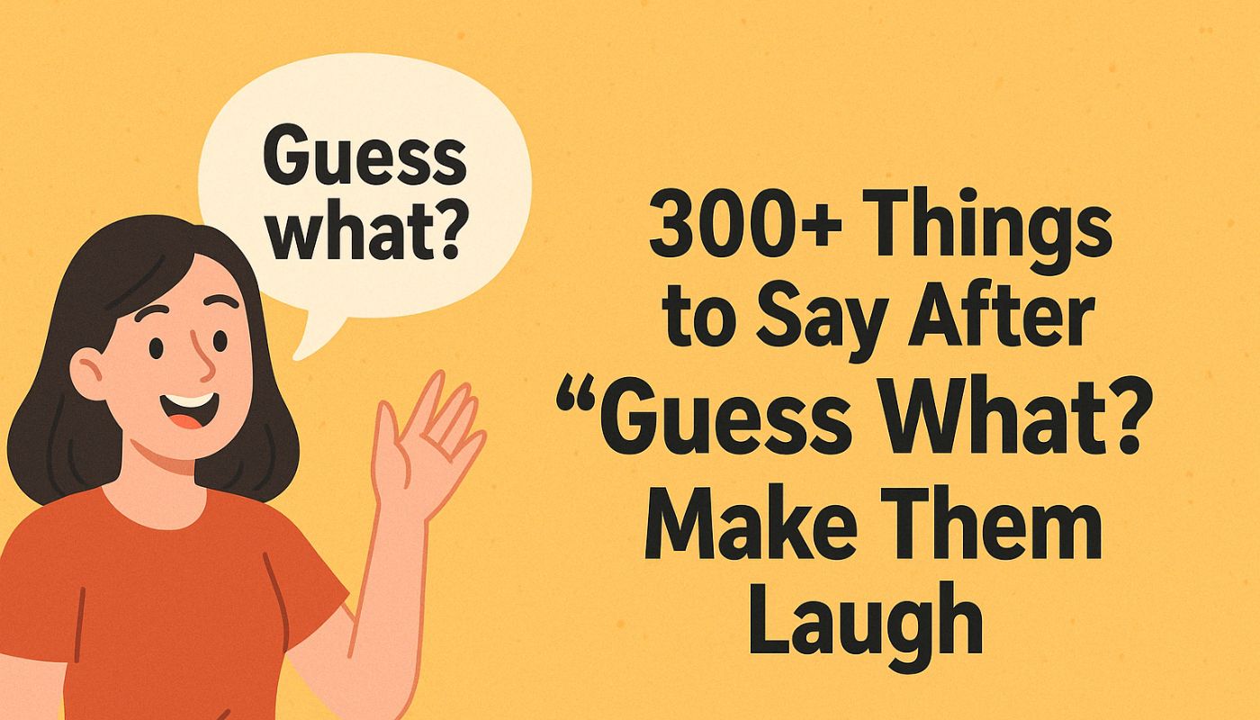 300+ Things To Say After “Guess What” Make Them Laugh