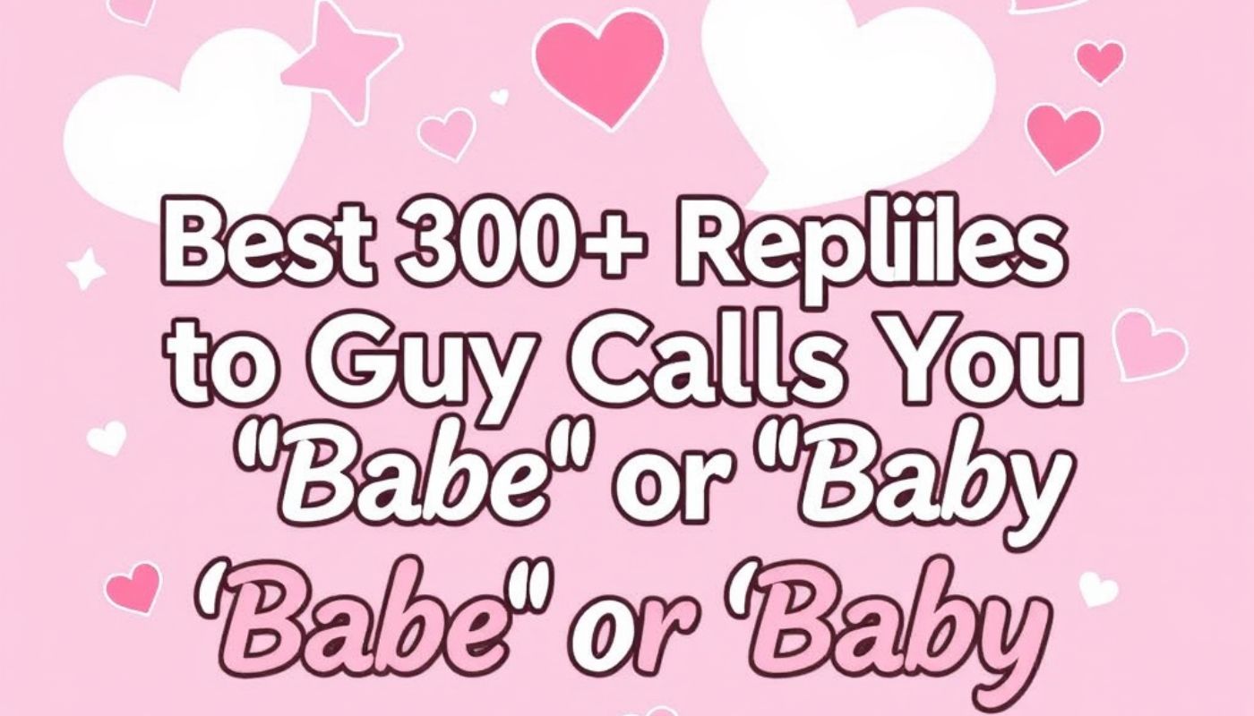 Best 300+ Replies to a Guy Calls You “Babe” or “Baby”